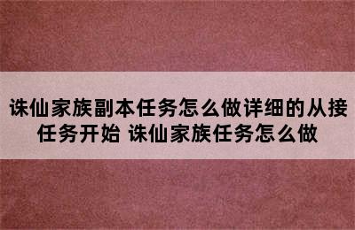 诛仙家族副本任务怎么做详细的从接任务开始 诛仙家族任务怎么做